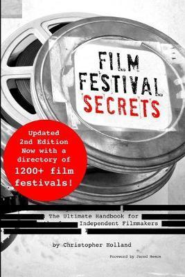 Film Festival Secrets: The Ultimate Handbook for Independent Filmmakers - Jarod Neece
