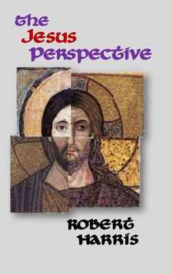 The Jesus Perspective: A Faith that May Surprise You - Robert Harris