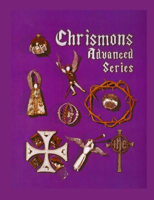 Chrismons Advanced Series: Instructions for Making The Advanced Series of Chrismons - Frances Kipps Spencer