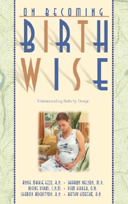 On Becoming Birthwise: Understanding Birth by Design - Anne Marie Ezzo