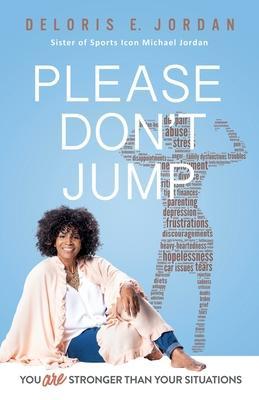 You Are Stronger Than Your Situations: Please Don't Jump - Deloris E. Jordan