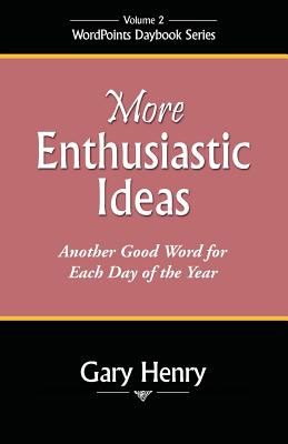 More Enthusiastic Ideas: Another Good Word for Each Day of the Year - Gary Henry