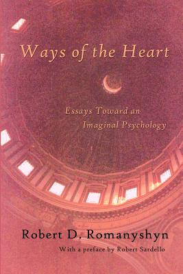 Ways of the Heart: Essays Toward an Imaginal Psychology - Robert D. Romanyshyn