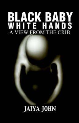 Black Baby White Hands: A View from the Crib - Jaiya John