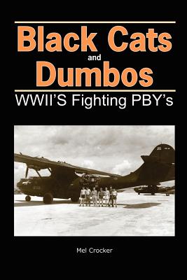 Black Cats and Dumbos: WWII's Fighting PBYs - Mel Crocker