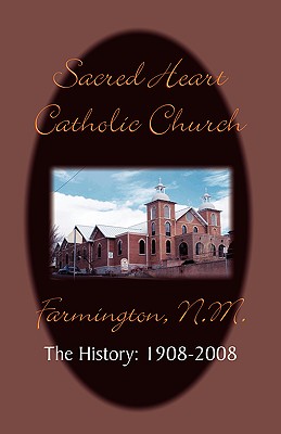 Sacred Heart Parish the History: 1908-2008 - Timothy Farrell