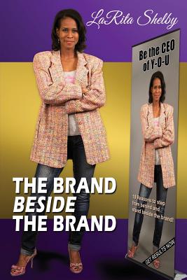 The Brand Beside The Brand: 10 Reasons to step from behind and stand beside the brand! - Larita Shelby