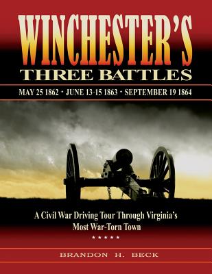 Winchester's Three Battles: A Civil War Driving Tour Through Virginia's Most War-Torn Town - Brandon H. Beck