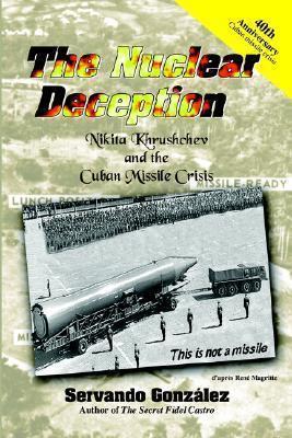 The Nuclear Deception: Nikita Khrushchev and the Cuban Missile Crisis - Servando Gonzalez