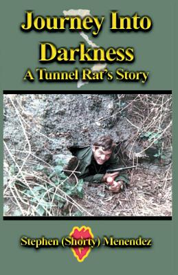 Journey Into Darkness: A Tunnel Rat's Story - Stephen (shorty) Menendez