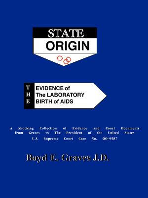 State Origin: The Evidence of the Laboratory Birth of AIDS - Boyd Ed Graves