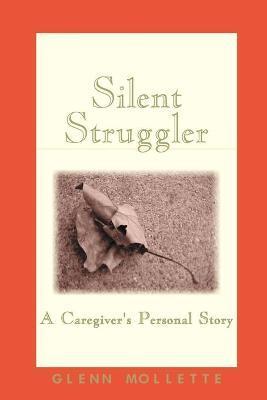 Silent Struggler: A Caregiver's Personal Story - Glenn Mollette