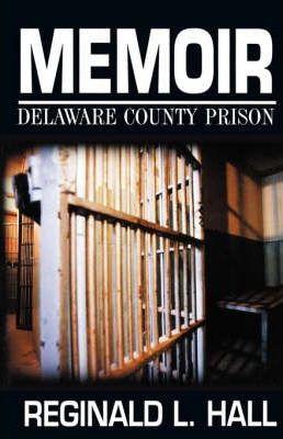 Memoir: Delaware County Prison - Reginald L. Hall