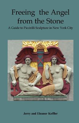 Freeing the Angel from the Stone a Guide to Piccirilli Sculpture in New York City - Jerry Koffler