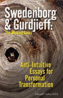 Swedenborg & Gurdjieff: The Missing Links: Anti-Intuitive Essays for Personal Transformation - Edward F. Sylvia M. T. S.