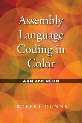 Assembly Language Coding in Color: ARM and NEON - Robert Dunne