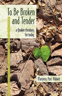 To Be Broken and Tender: A Quaker Theology for Today - Margery Post Abbott