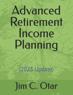 Advanced Retirement Income Planning - Jim C. Otar
