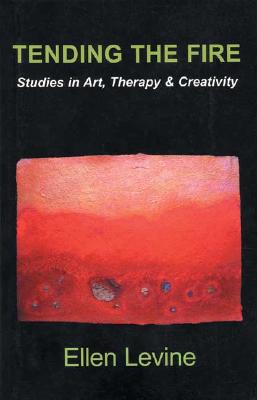 Tending The Fire: Studies in Art, Therapy & Creativity - Ellen Levine