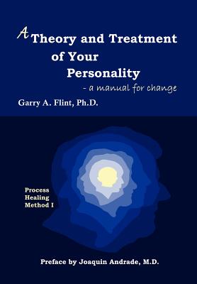 A Theory and Treatment of Your Personality: A Manual for Change - Garry A. Flint