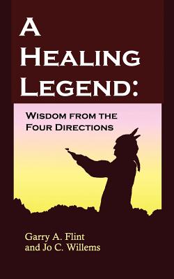 A Healing Legend: Wisdom from the Four Directions - Garry A. Flint