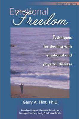 Emotional Freedom: Techniques for Dealing with Emotional and Physical Distress - Garry A. Flint