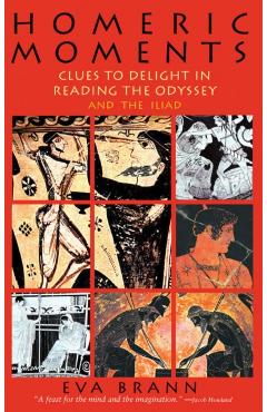 Homeric Moments: Clues to Delight in Reading the Odyssey and the Iliad - Eva Brann