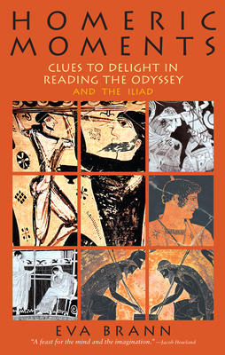Homeric Moments: Clues to Delight in Reading the Odyssey and the Iliad - Eva Brann
