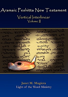 Aramaic Peshitta New Testament Vertical Interlinear Volume II - Janet M. Magiera