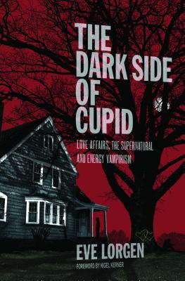 The Dark Side of Cupid: Love Affairs, the Supernatural, and Energy Vampirism - Nigel Kerner