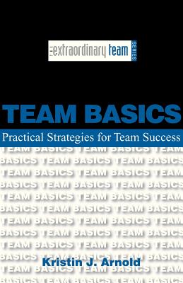Team Basics: Practical Strategies for Team Success - Kristin J. Arnold
