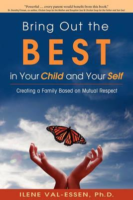 Bring Out the Best in Your Child and Your Self - Ilene Val-essen