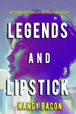 Legends and Lipstick: My Scandalous Stories of Hollywood's Golden Era - Staci L. Wilson