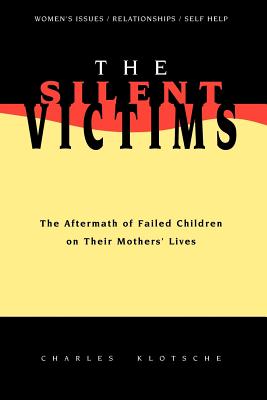 The Silent Victims: The Aftermath of Failed Children on Their Mothers' Lives - Charles Klotsche