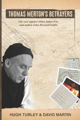 Thomas Merton's Betrayers: The case against Abbot James Fox and author John Howard Griffin - David Martin