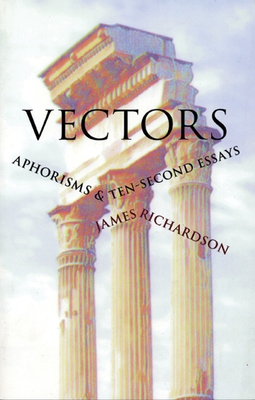 Vectors: Aphorisms & Ten-Second Essays - James Richardson