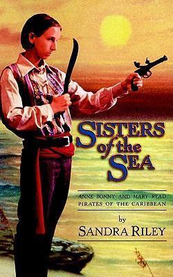 Sisters of the Sea: Anne Bonny and Mary Read-Pirates of the Caribbean - Sandra Riley