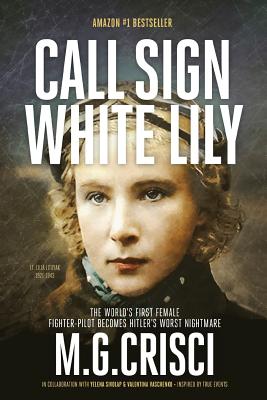 Call Sign, White Lily (5th Edition): The Life and Loves of the World's First Female Fighter Pilot - M. G. Crisci