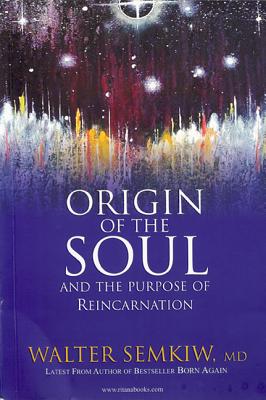 Origin of the Soul and the Purpose of Reincarnation: With Past Lives of Jesus - Walter Semkiw Md