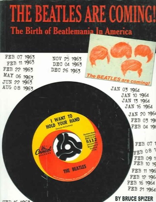 The Beatles Are Coming: The Birth of Beatlemania in America - Bruce Spizer