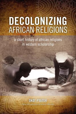 Decolonizing African Religion: A Short History of African Religions in Western Scholarship - Okot P'bitek