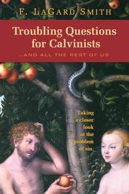 Troubling Questions for Calvinists - F. Lagard Smith