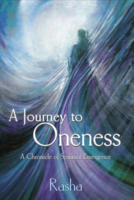 A Journey to Oneness: A Chronicle of Spiritual Emergence - Rasha
