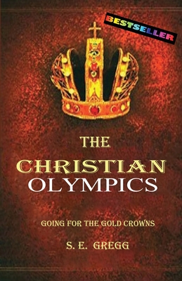 The Christian Olympics: Going for the Gold Crowns(Christian living books for women and men) - S. E. Gregg