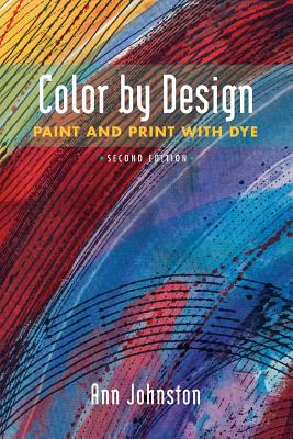 Color by Design: Paint and Print with Dye Second Edition - Ann Johnston