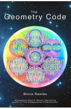 Coperta cărții 'The Geometry Code: Universal Symbolic Mirrors of Natural Laws Within Us; Friendly Reminders of Inclusion to Forgive the'