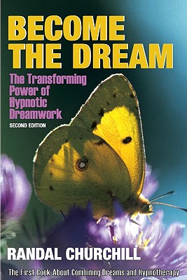 Become the Dream: Trasnforming Power of Hypnotic Dreamwork, Second Edition - Randal Churchill