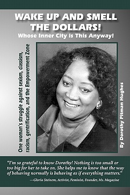 Wake Up and Smell the Dollars!: Whose Inner City Is This Anyway! One Woman's Struggle Against Sexism, Classism, Racism, Gentrification and the Empower - Dorothy Pitman Hughes