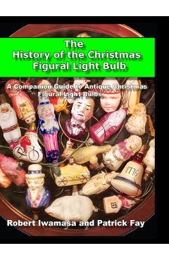 Poza produsului The History of the Christmas Figural Light Bulb - Robert Iwamasa