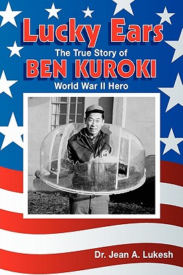 Lucky Ears: The True Story of Ben Kuroki, World War II Hero - Jean A. Lukesh